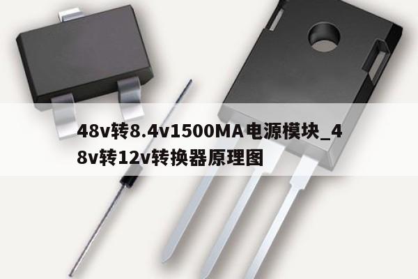 48v轉8.4v1500MA電源模塊_48v轉12v轉換器原理圖