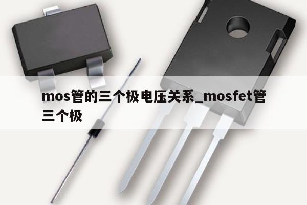 mos管的三個極電壓關(guān)系_mosfet管三個極